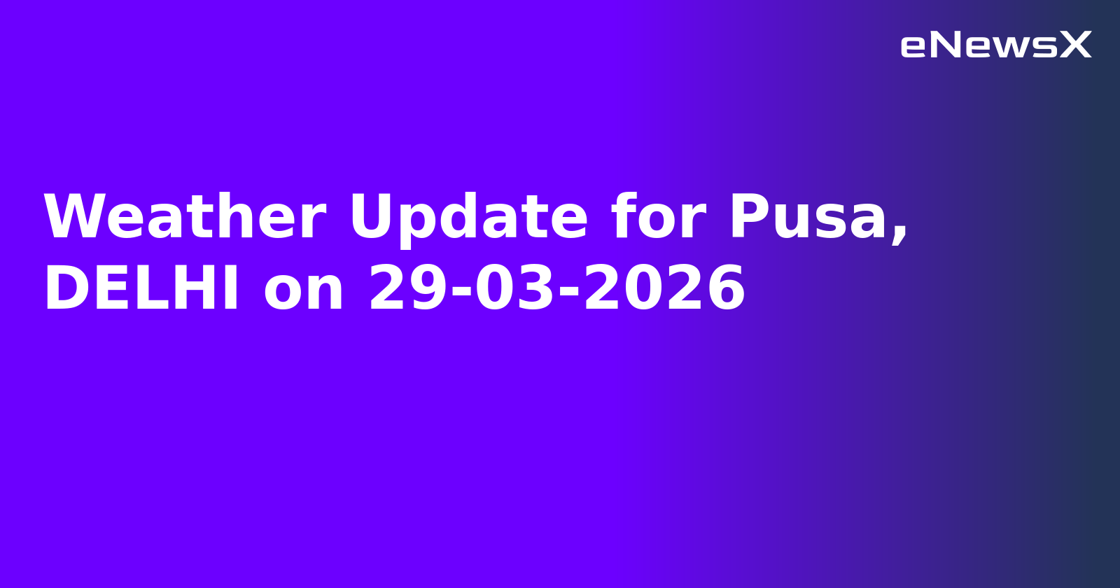 Weather Update for Pusa, DELHI on 29-03-2026