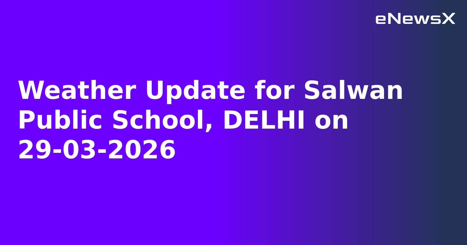 Weather Update for Salwan Public School, DELHI on 29-03-2026