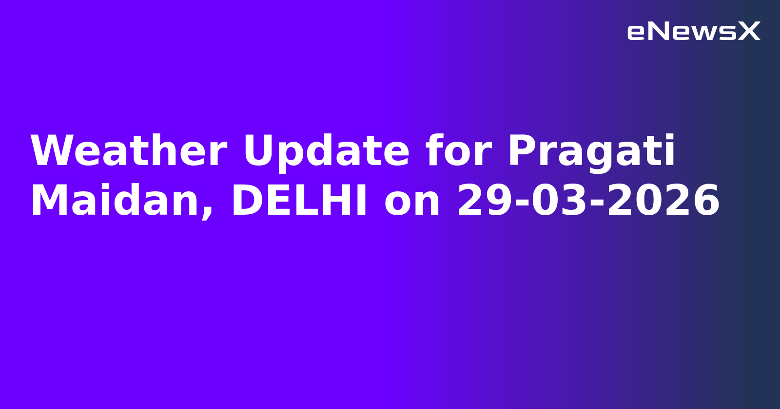 Weather Update for Pragati Maidan, DELHI on 29-03-2026