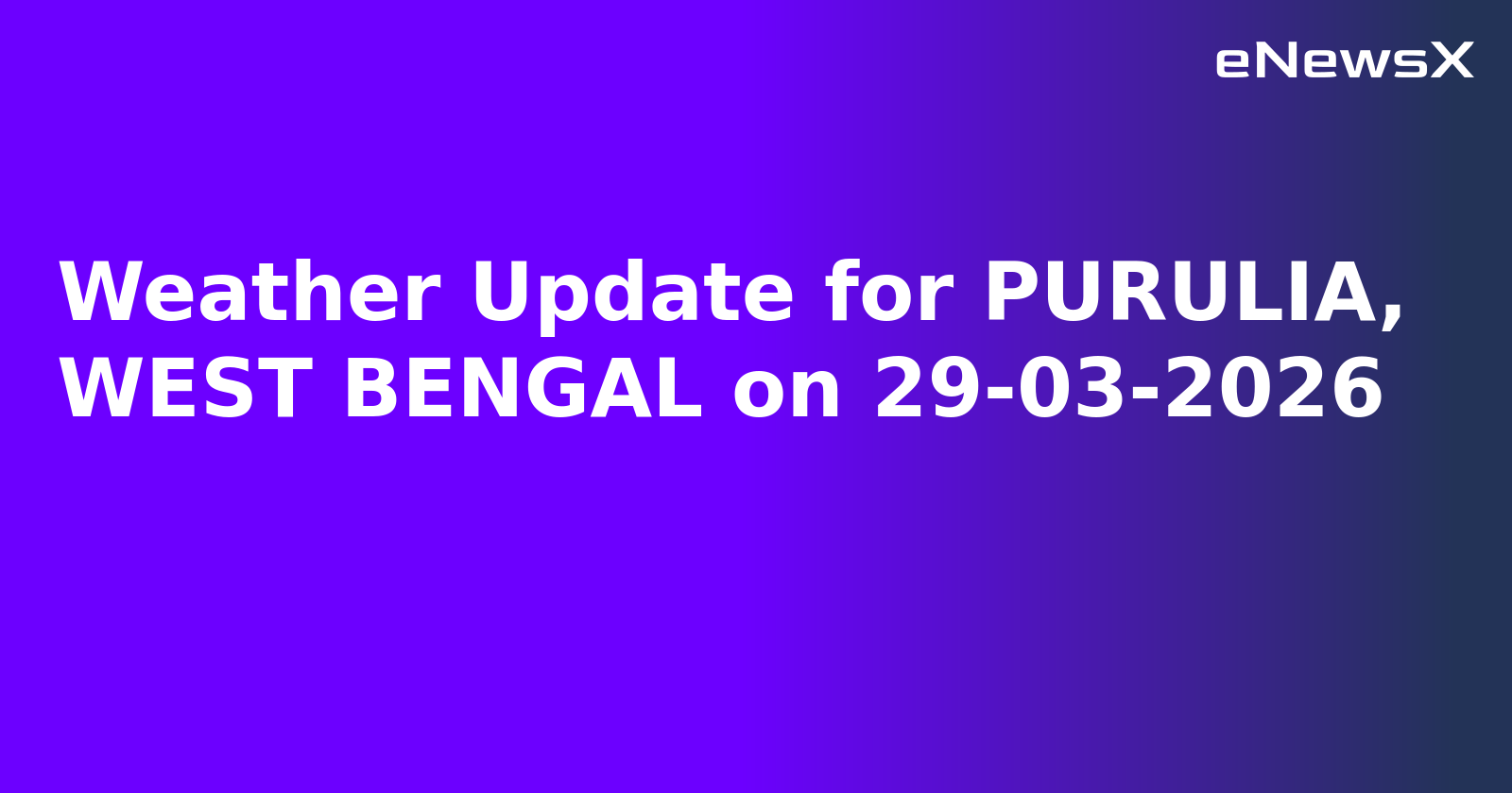 Weather Update for PURULIA, WEST BENGAL on 29-03-2026