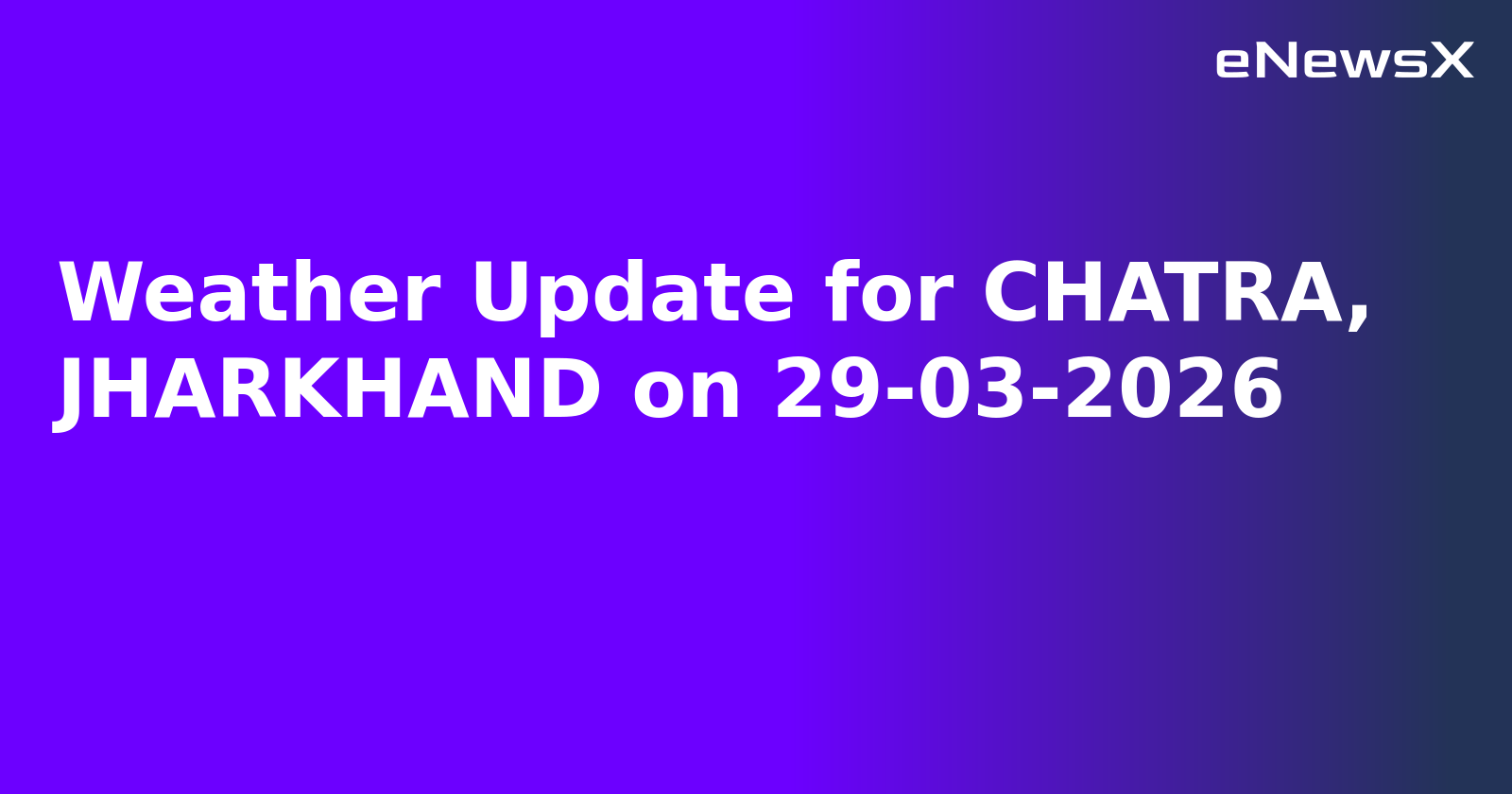 Weather Update for CHATRA, JHARKHAND on 29-03-2026