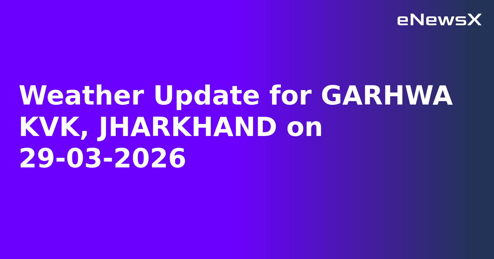 Weather Update for GARHWA KVK, JHARKHAND on 29-03-2026