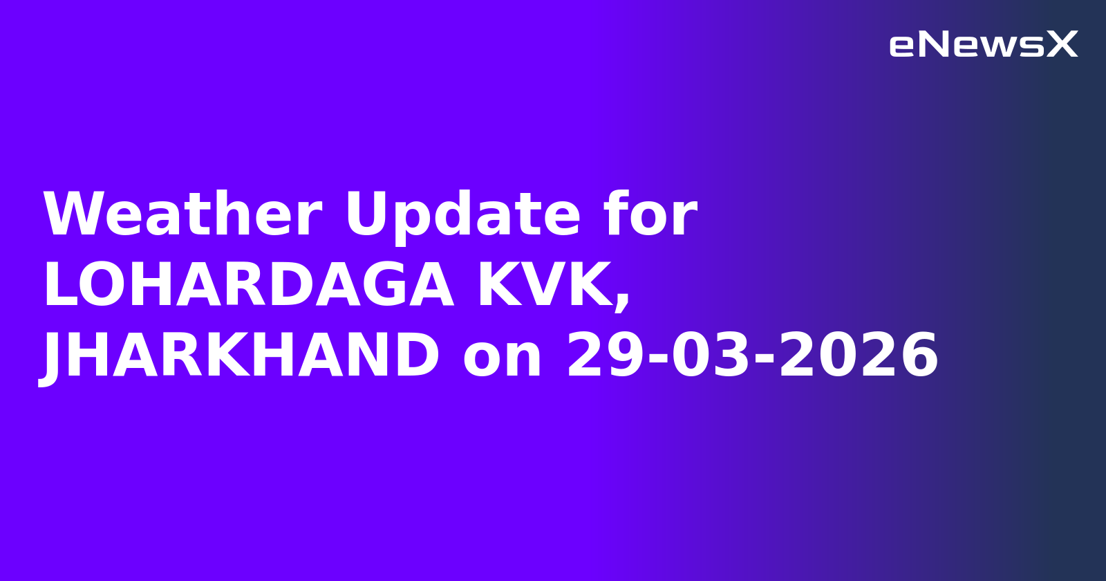 Weather Update for LOHARDAGA KVK, JHARKHAND on 29-03-2026