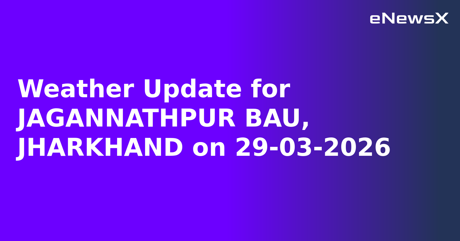 Weather Update for JAGANNATHPUR BAU, JHARKHAND on 29-03-2026