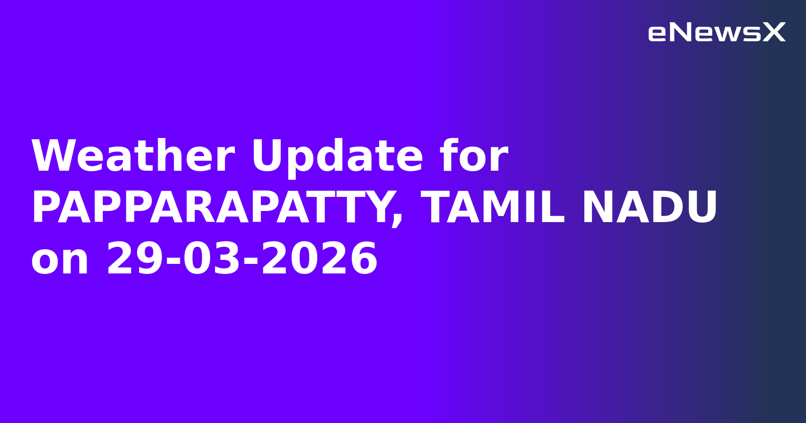 Weather Update for PAPPARAPATTY, TAMIL NADU on 29-03-2026