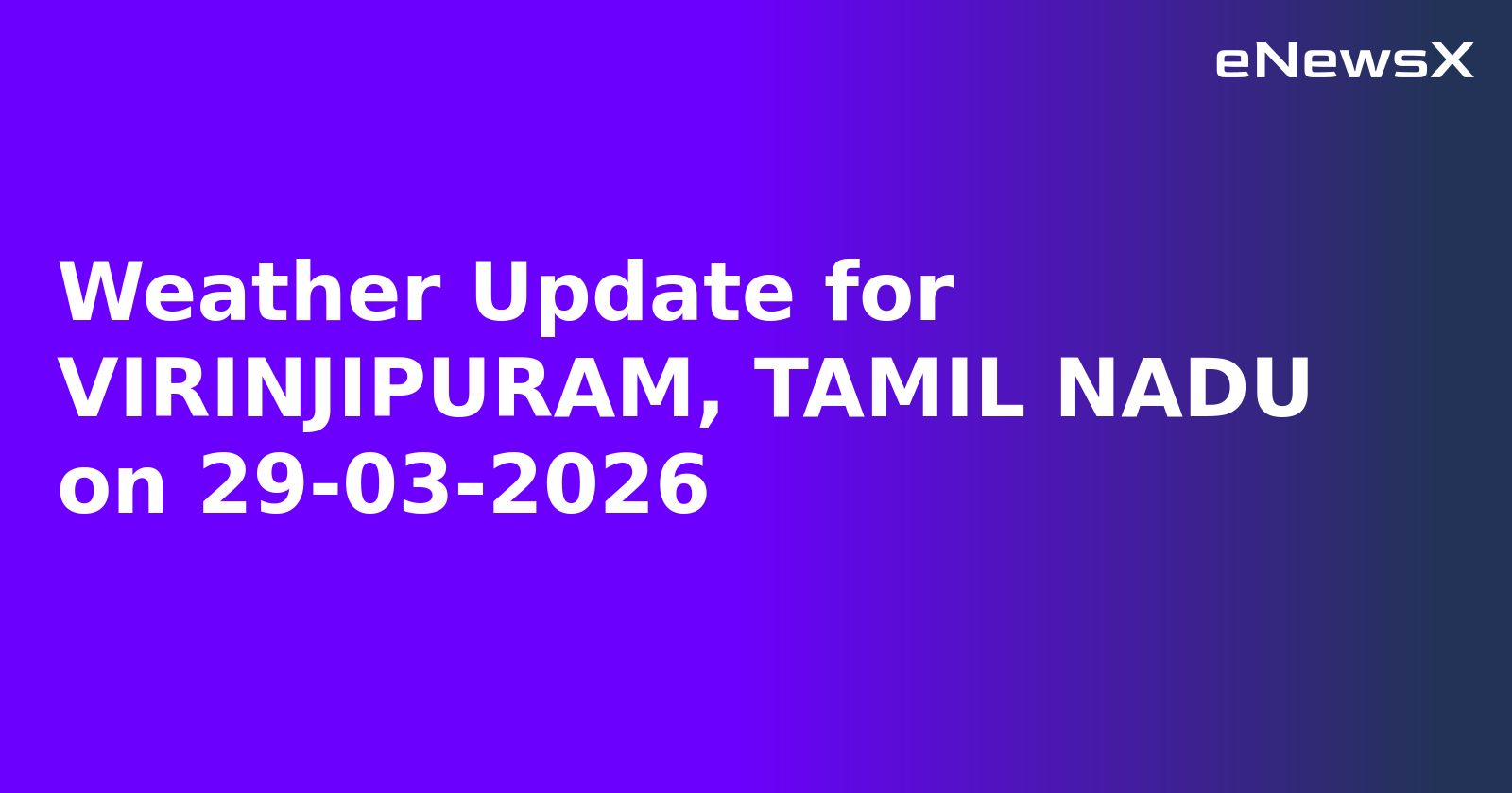 Weather Update for VIRINJIPURAM, TAMIL NADU on 29-03-2026