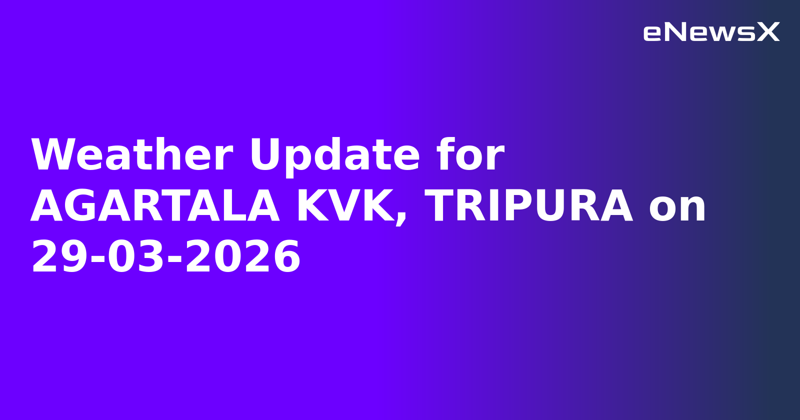 Weather Update for AGARTALA KVK, TRIPURA on 29-03-2026