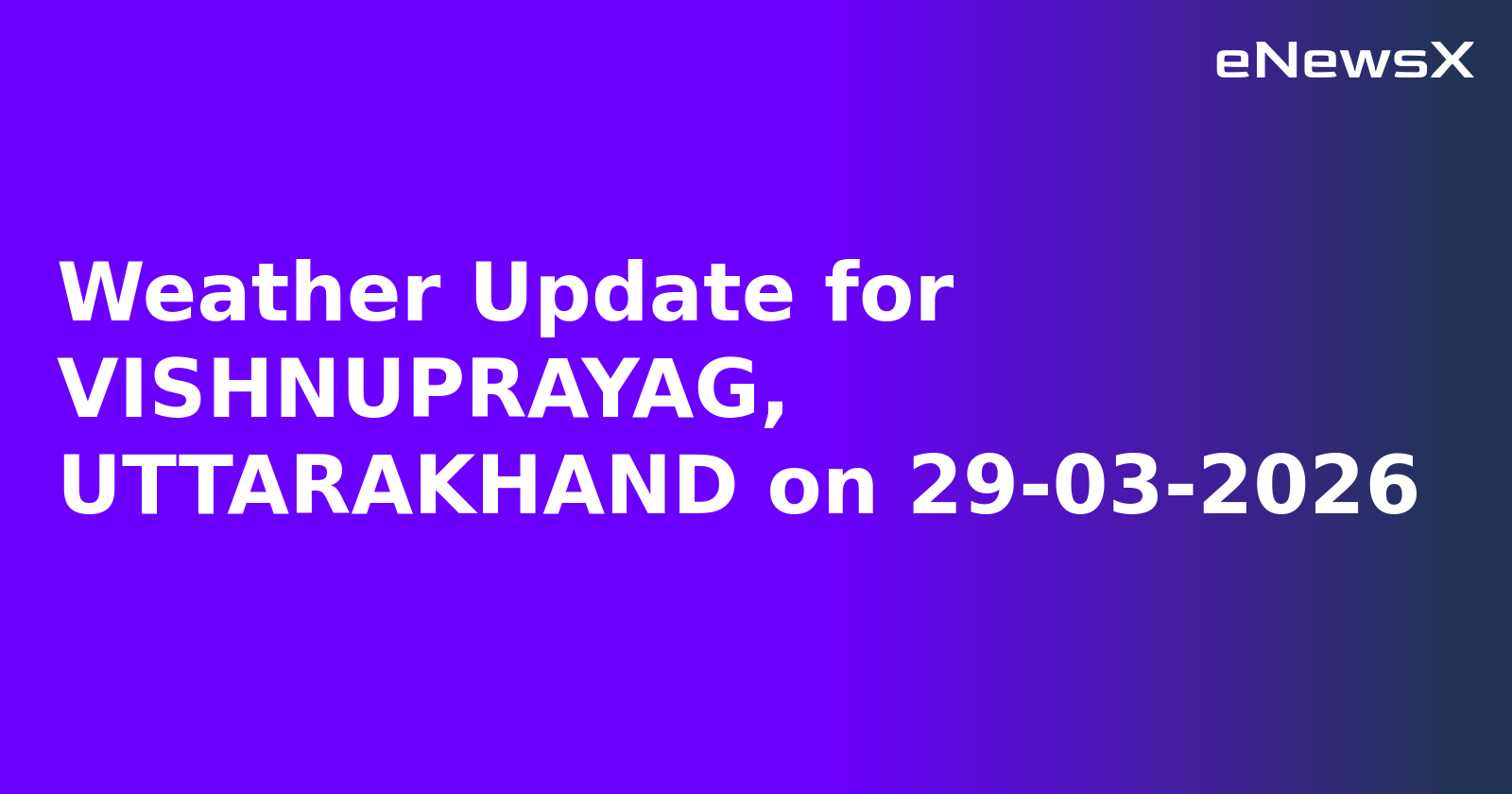 Weather Update for VISHNUPRAYAG, UTTARAKHAND on 29-03-2026