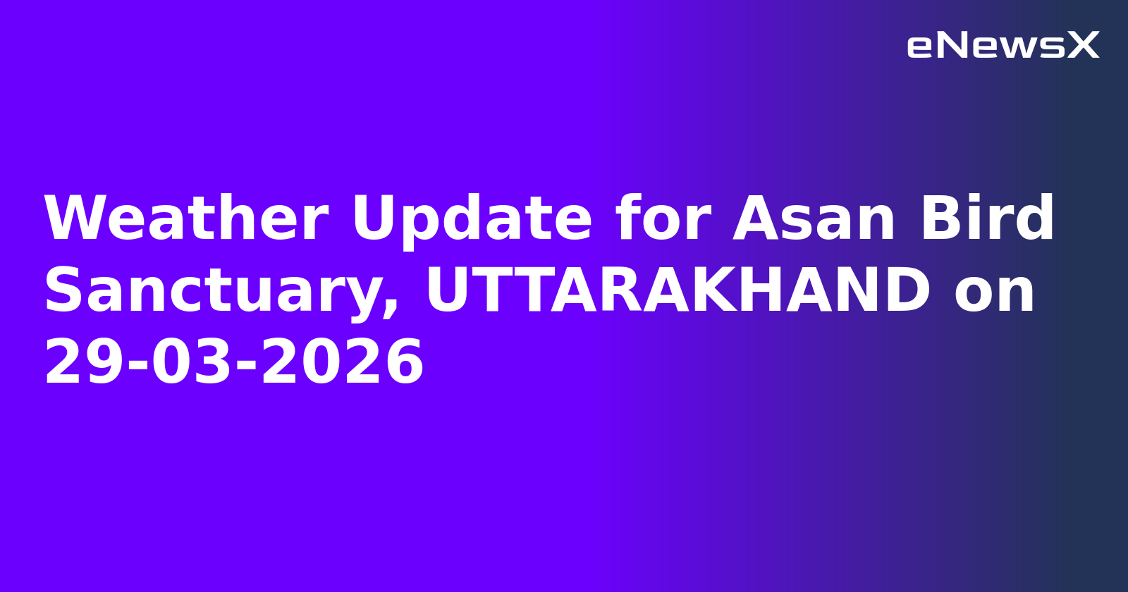 Weather Update for Asan Bird Sanctuary, UTTARAKHAND on 29-03-2026