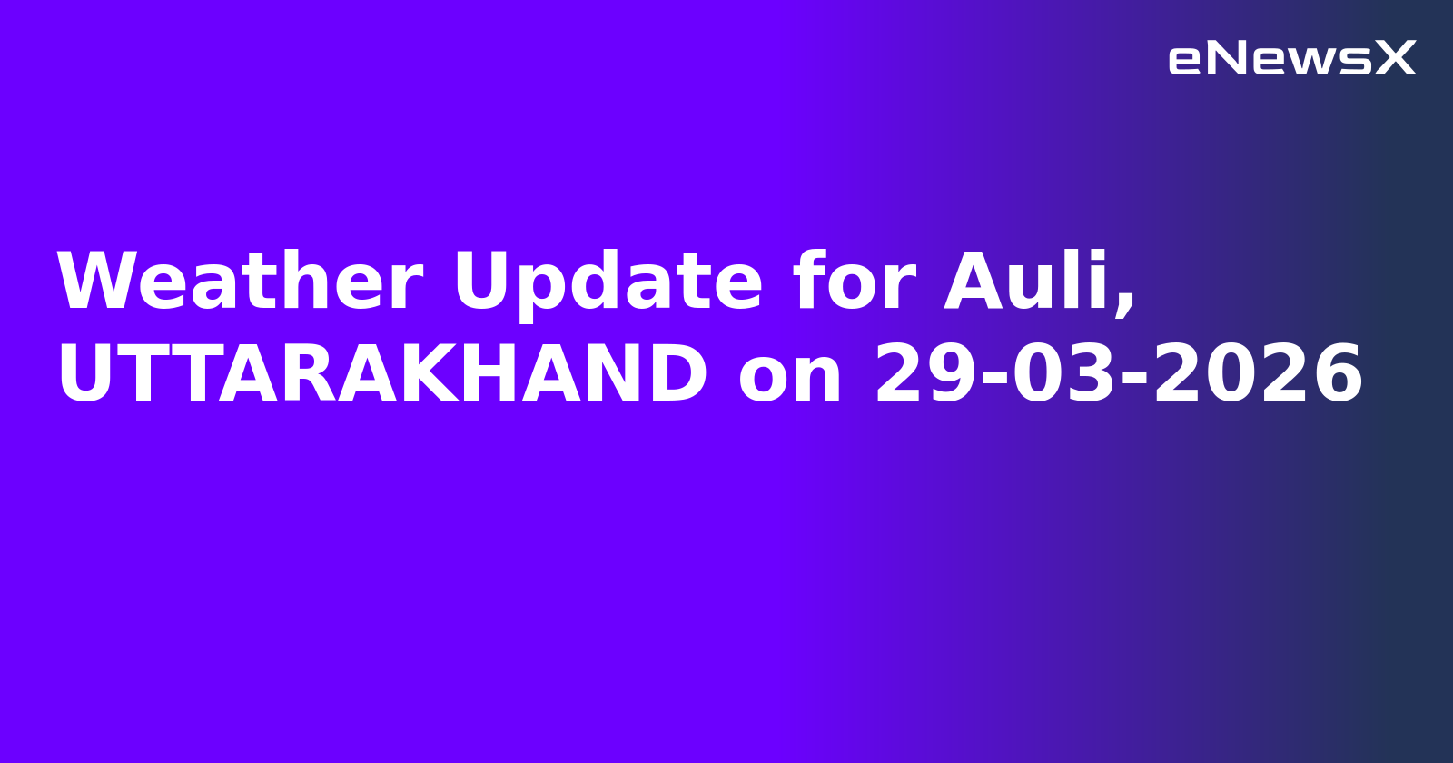 Weather Update for Auli, UTTARAKHAND on 29-03-2026