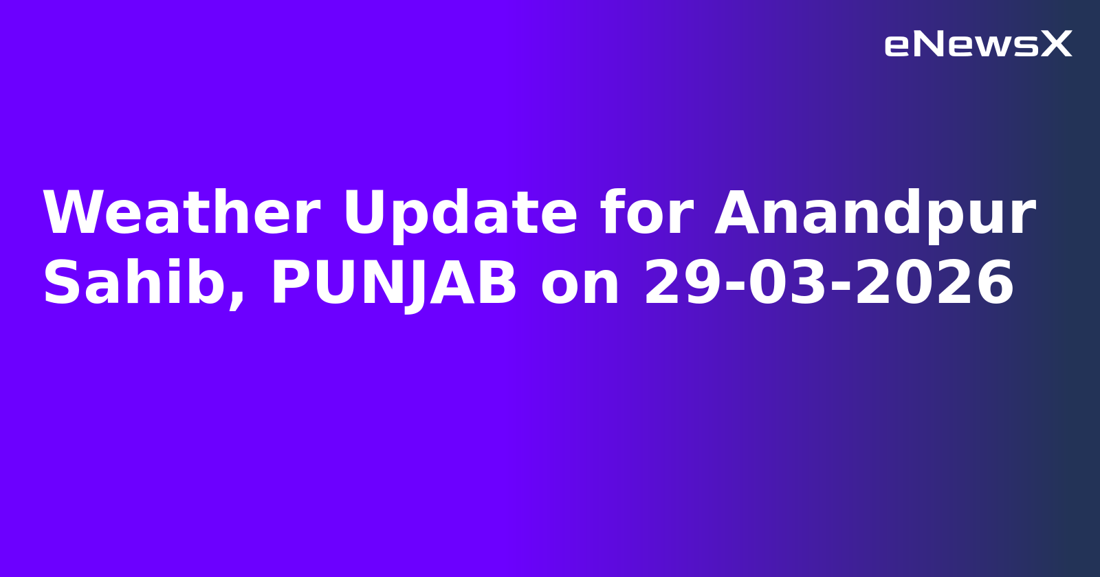 Weather Update for Anandpur Sahib, PUNJAB on 29-03-2026