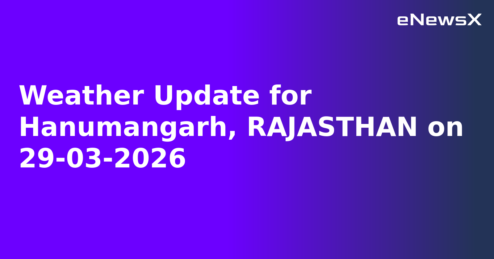 Weather Update for Hanumangarh, RAJASTHAN on 29-03-2026