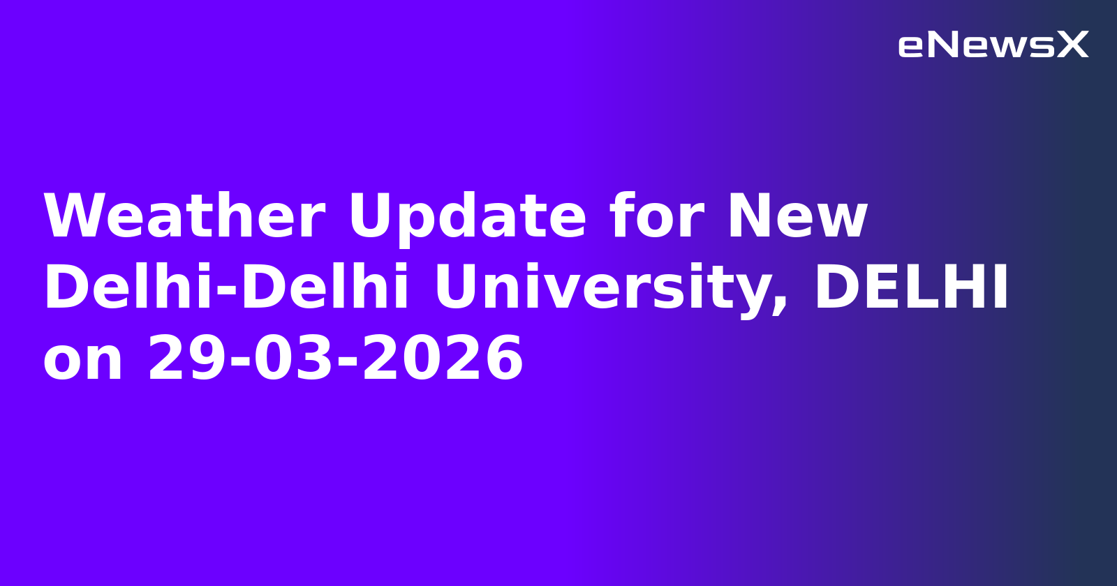 Weather Update for New Delhi-Delhi University, DELHI on 29-03-2026
