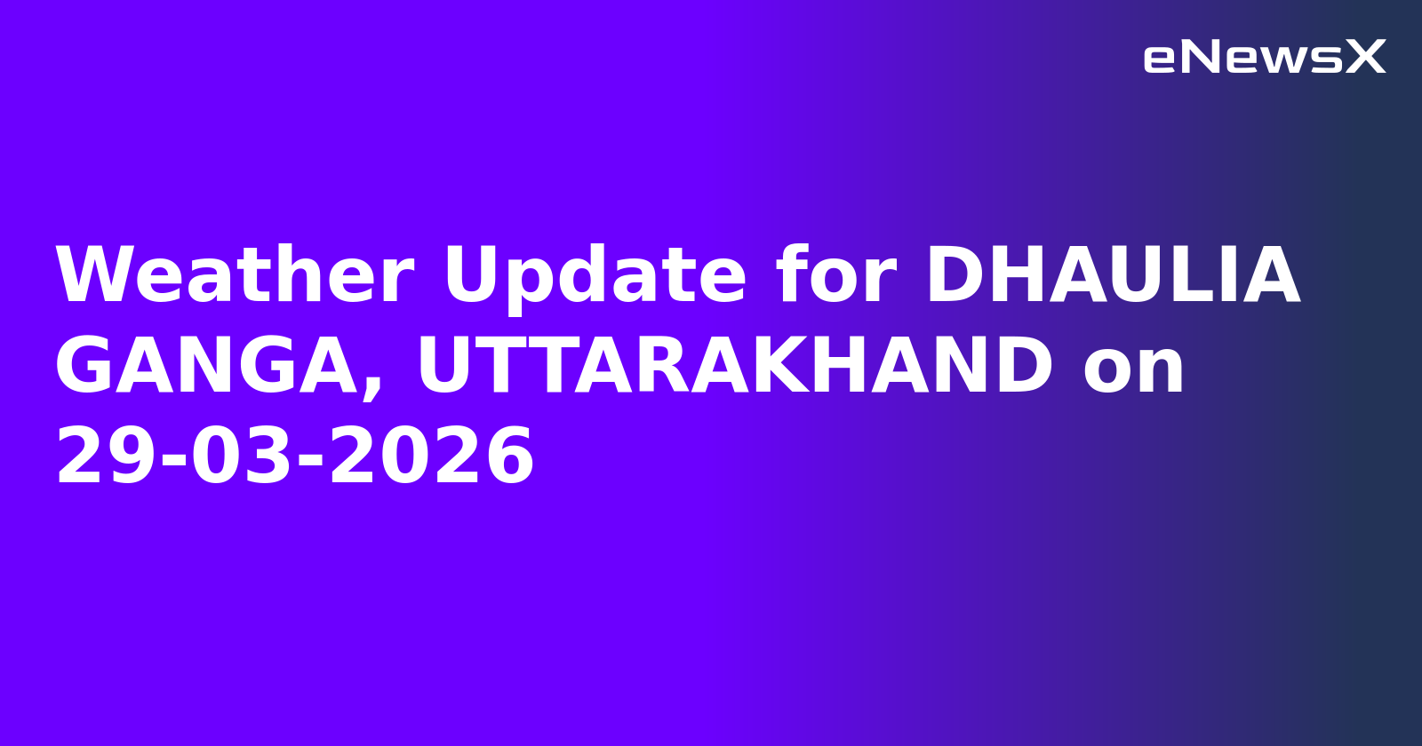 Weather Update for DHAULIA GANGA, UTTARAKHAND on 29-03-2026