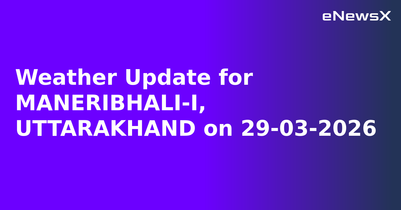 Weather Update for MANERIBHALI-I, UTTARAKHAND on 29-03-2026