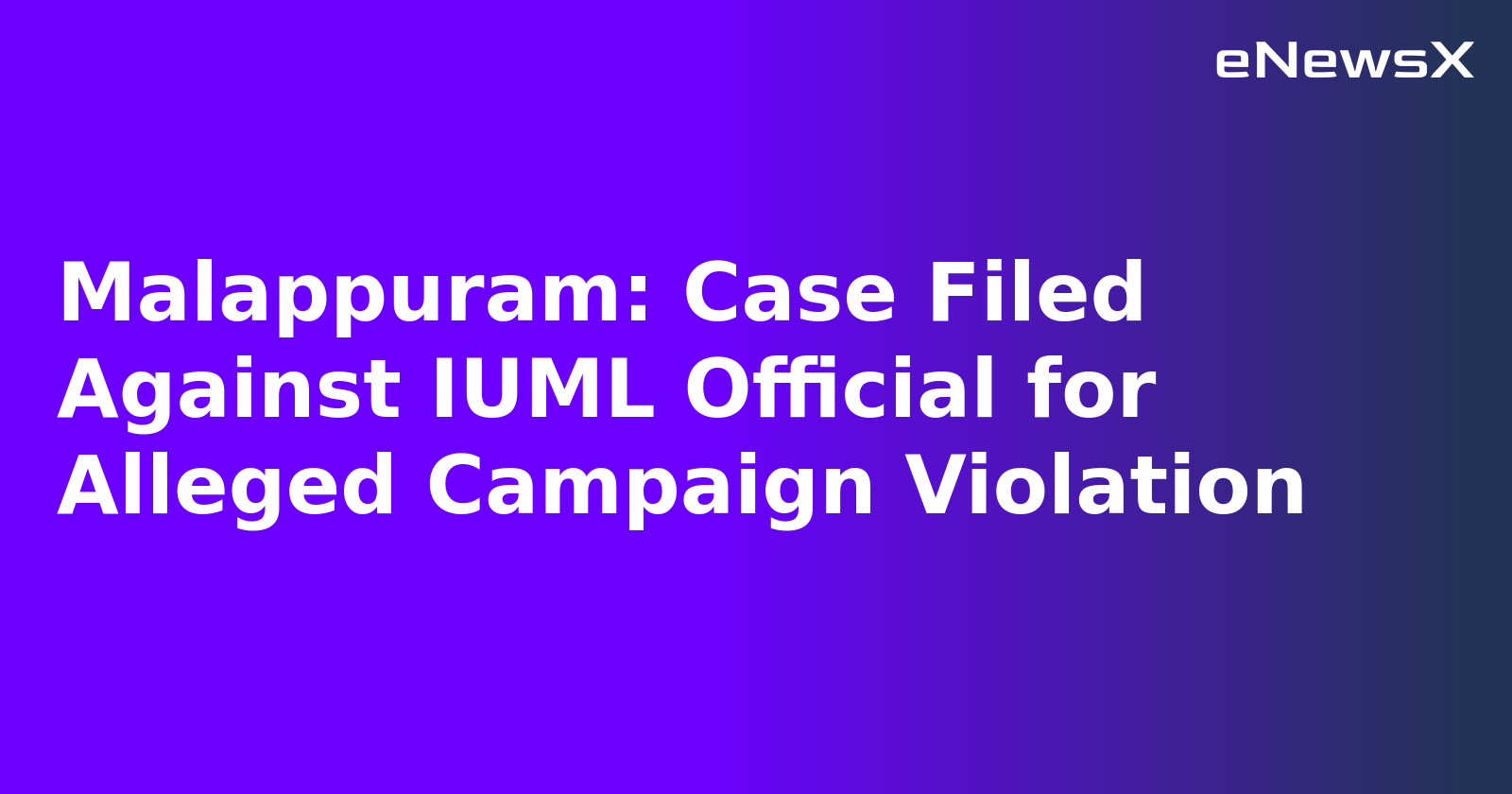 Malappuram: Case Filed Against IUML Official for Alleged Campaign Violation.webp