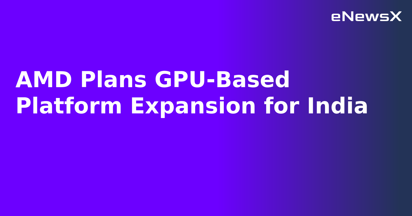 AMD Plans GPU-Based Platform Expansion for India.webp