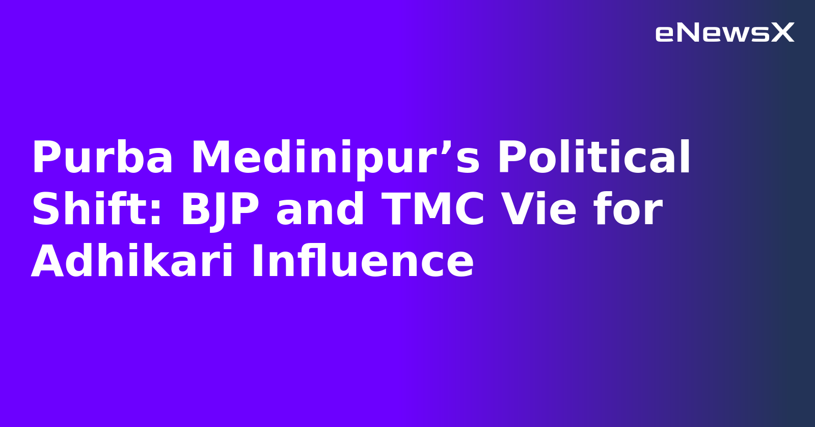 Purba Medinipur’s Political Shift: BJP and TMC Vie for Adhikari Influence.webp Purba Medinipur’s Political Shift: BJP and TMC Vie for Adhikari Influence.webp