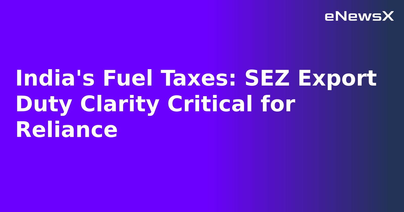 India's Fuel Taxes: SEZ Export Duty Clarity Critical for Reliance.webp India's Fuel Taxes: SEZ Export Duty Clarity Critical for Reliance.webp