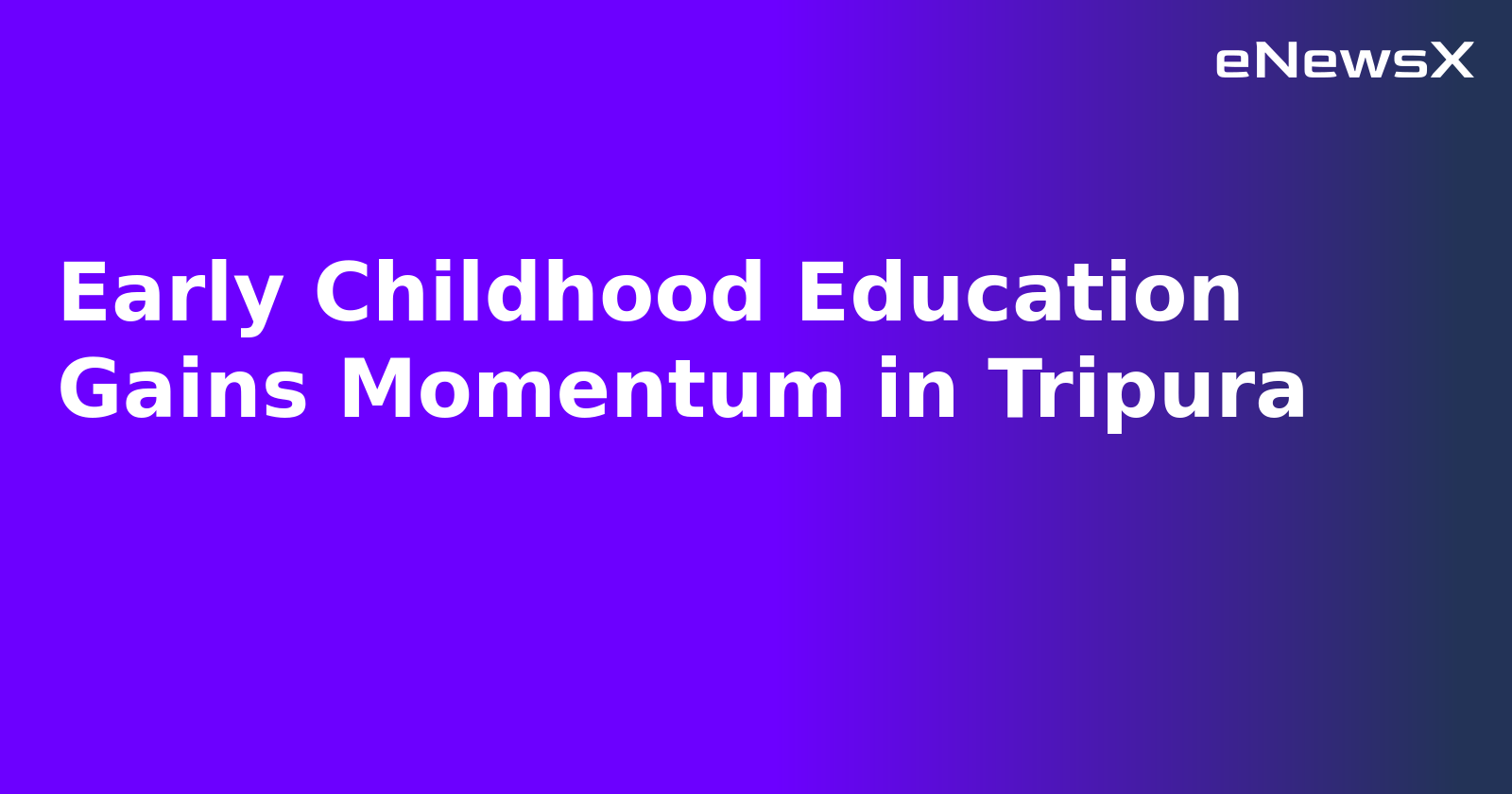 Early Childhood Education Gains Momentum in Tripura.webp Early Childhood Education Gains Momentum in Tripura.webp