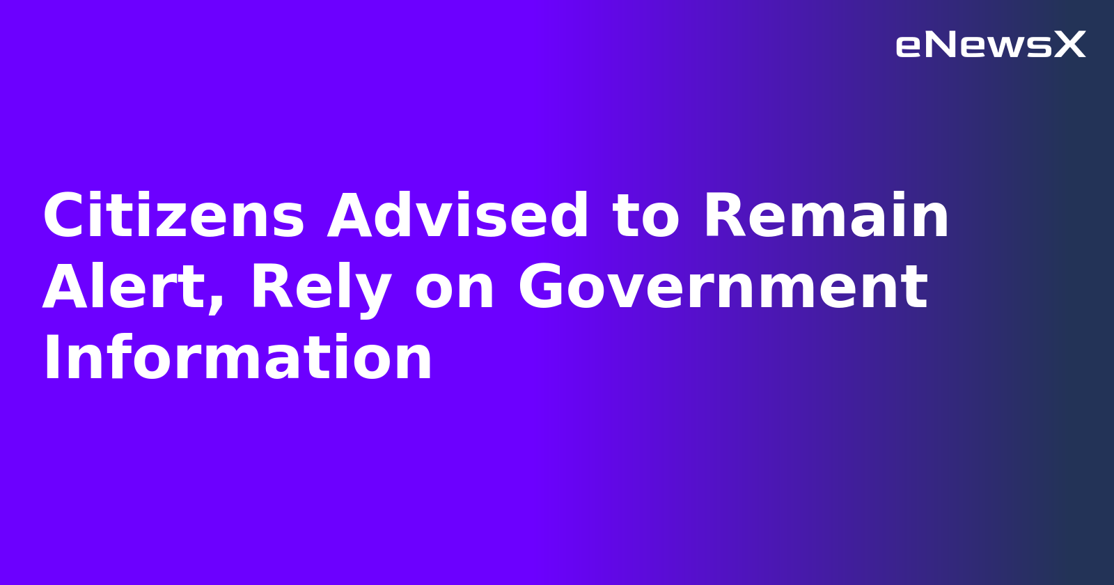 Citizens Advised to Remain Alert, Rely on Government Information.webp