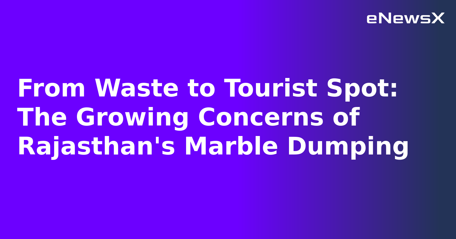 From Waste to Tourist Spot: The Growing Concerns of Rajasthan's Marble Dumping.webp