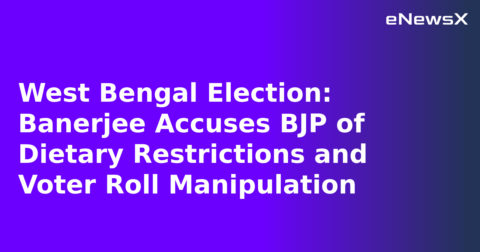 West Bengal Election: Banerjee Accuses BJP of Dietary Restrictions and Voter Roll Manipulation.webp