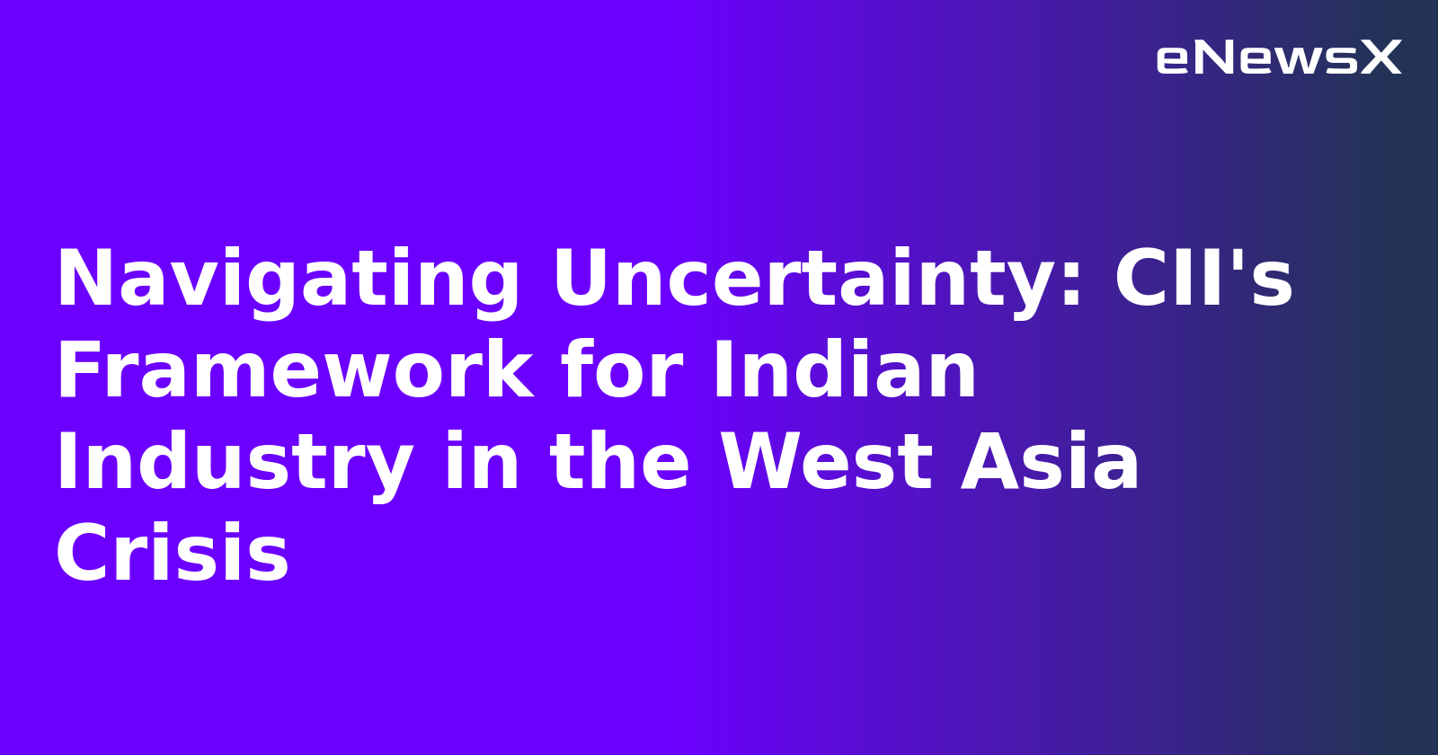 Navigating Uncertainty: CII's Framework for Indian Industry in the West Asia Crisis.webp Navigating Uncertainty: CII's Framework for Indian Industry in the West Asia Crisis.webp
