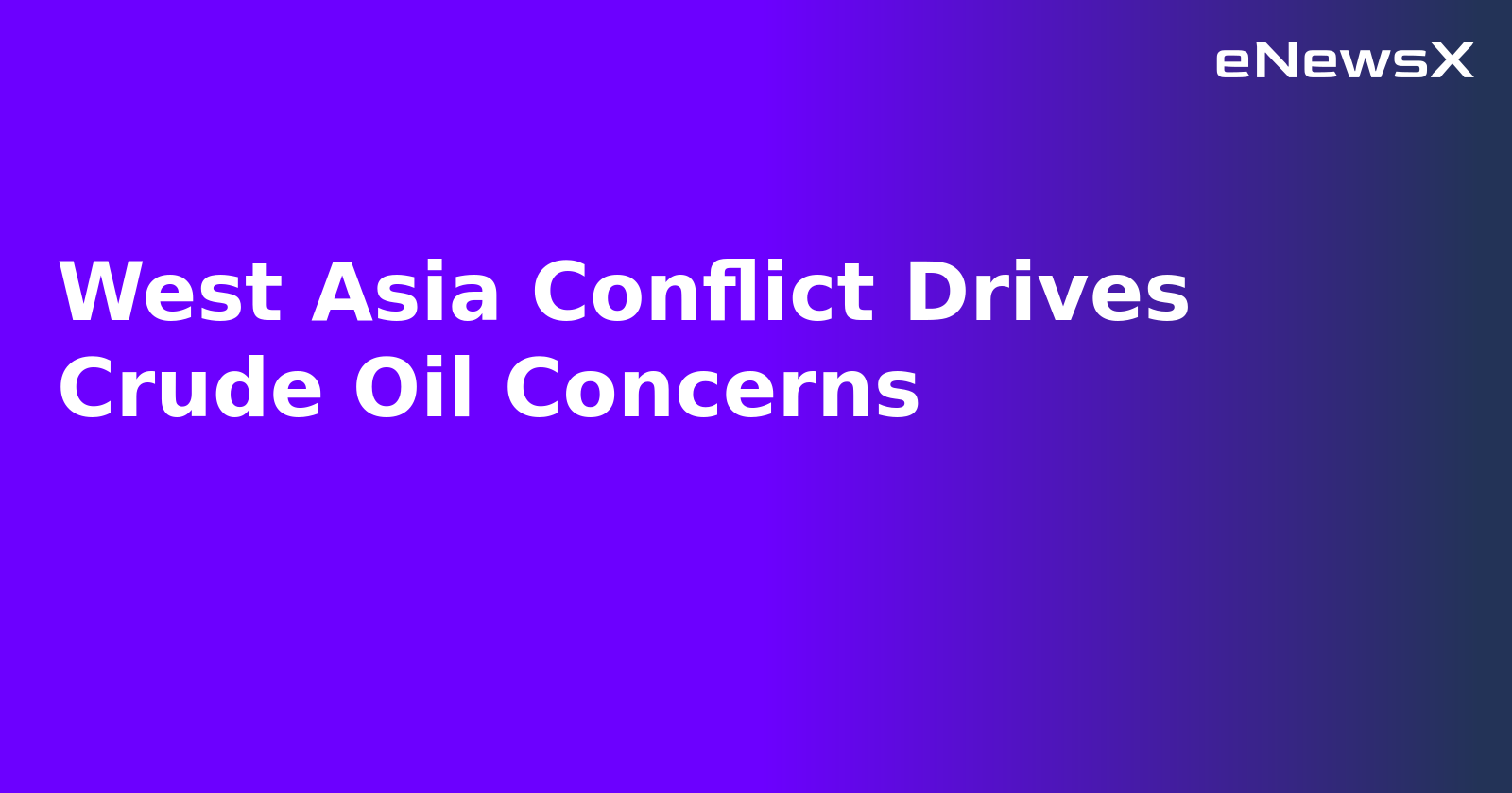 West Asia Conflict Drives Crude Oil Concerns.webp