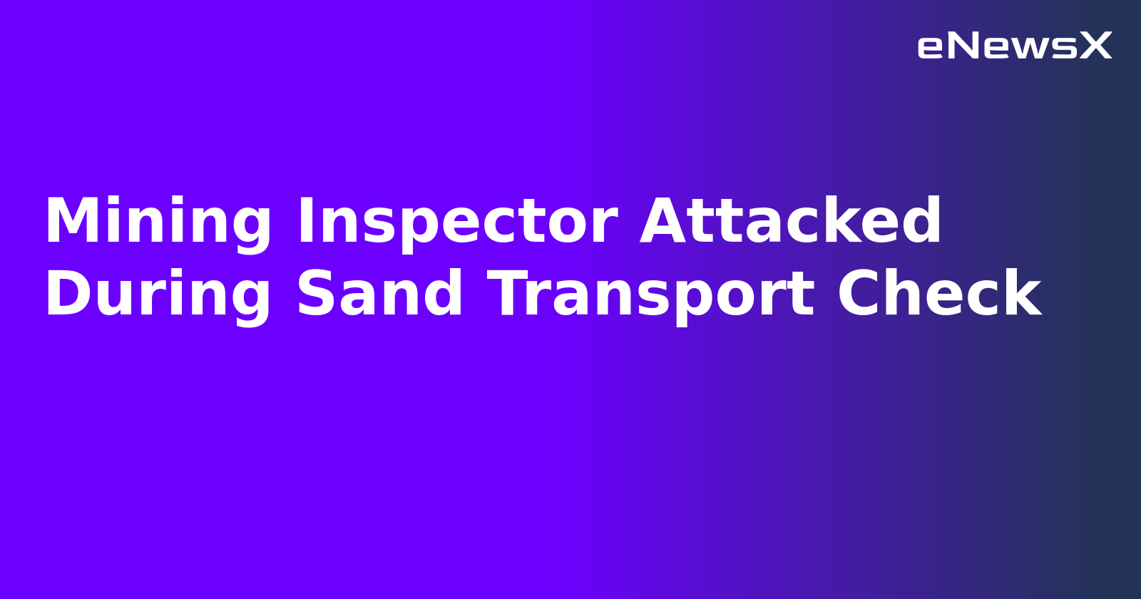 Mining Inspector Attacked During Sand Transport Check.webp