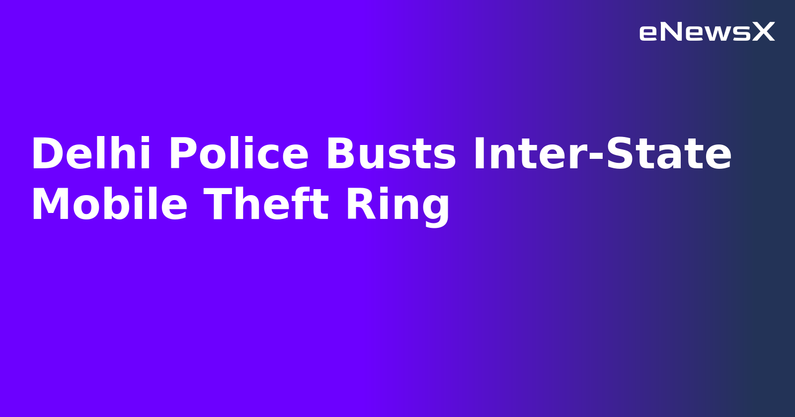 Delhi Police Busts Inter-State Mobile Theft Ring.webp