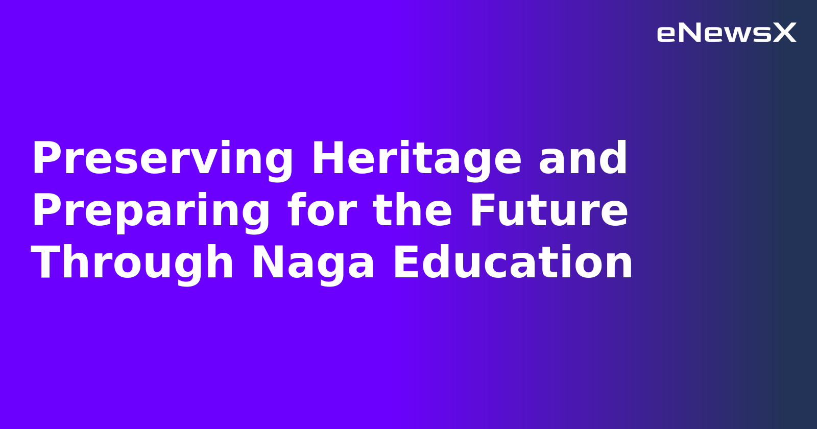 Preserving Heritage and Preparing for the Future Through Naga Education.webp