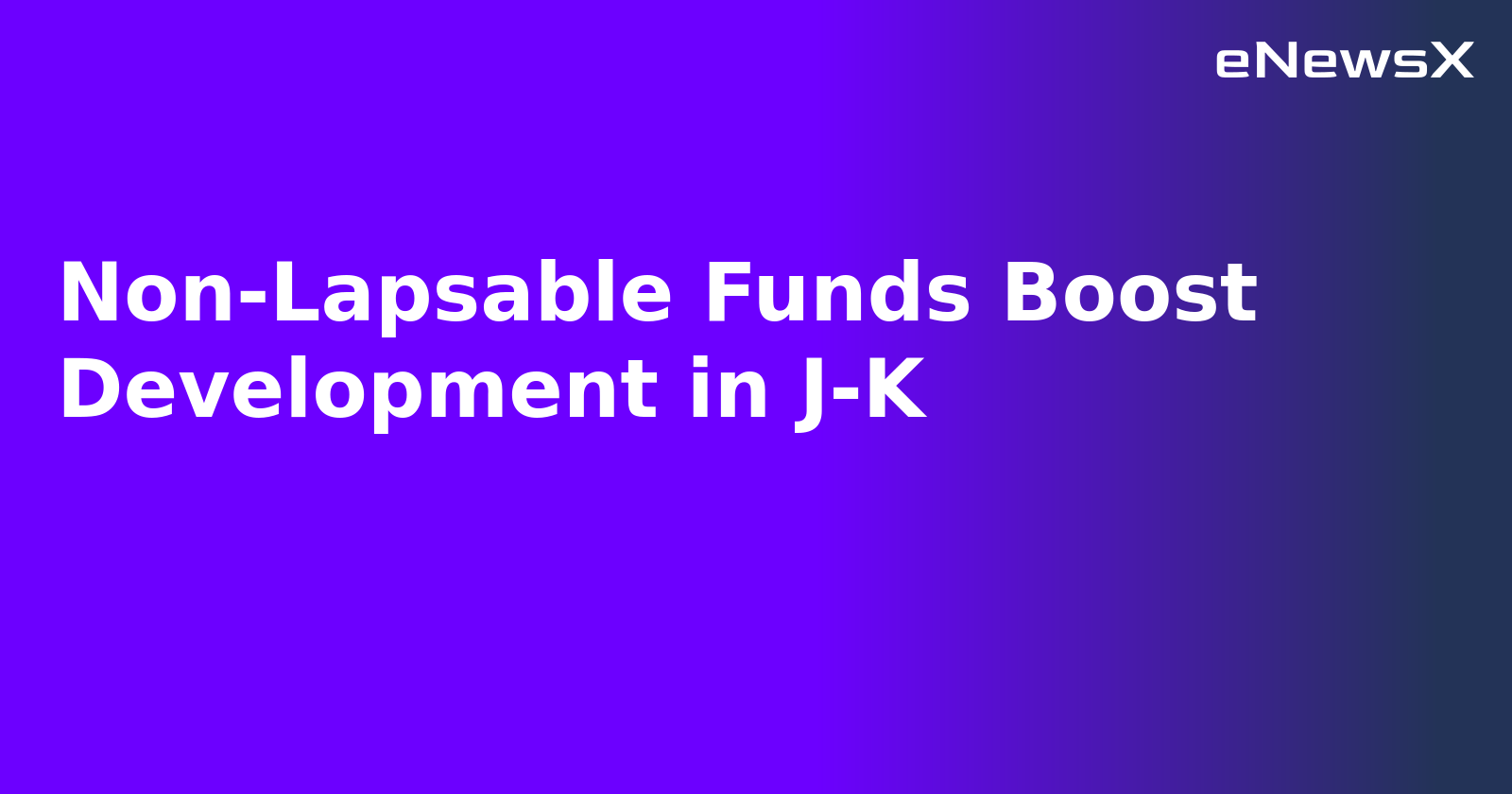 Non-Lapsable Funds Boost Development in J-K.webp