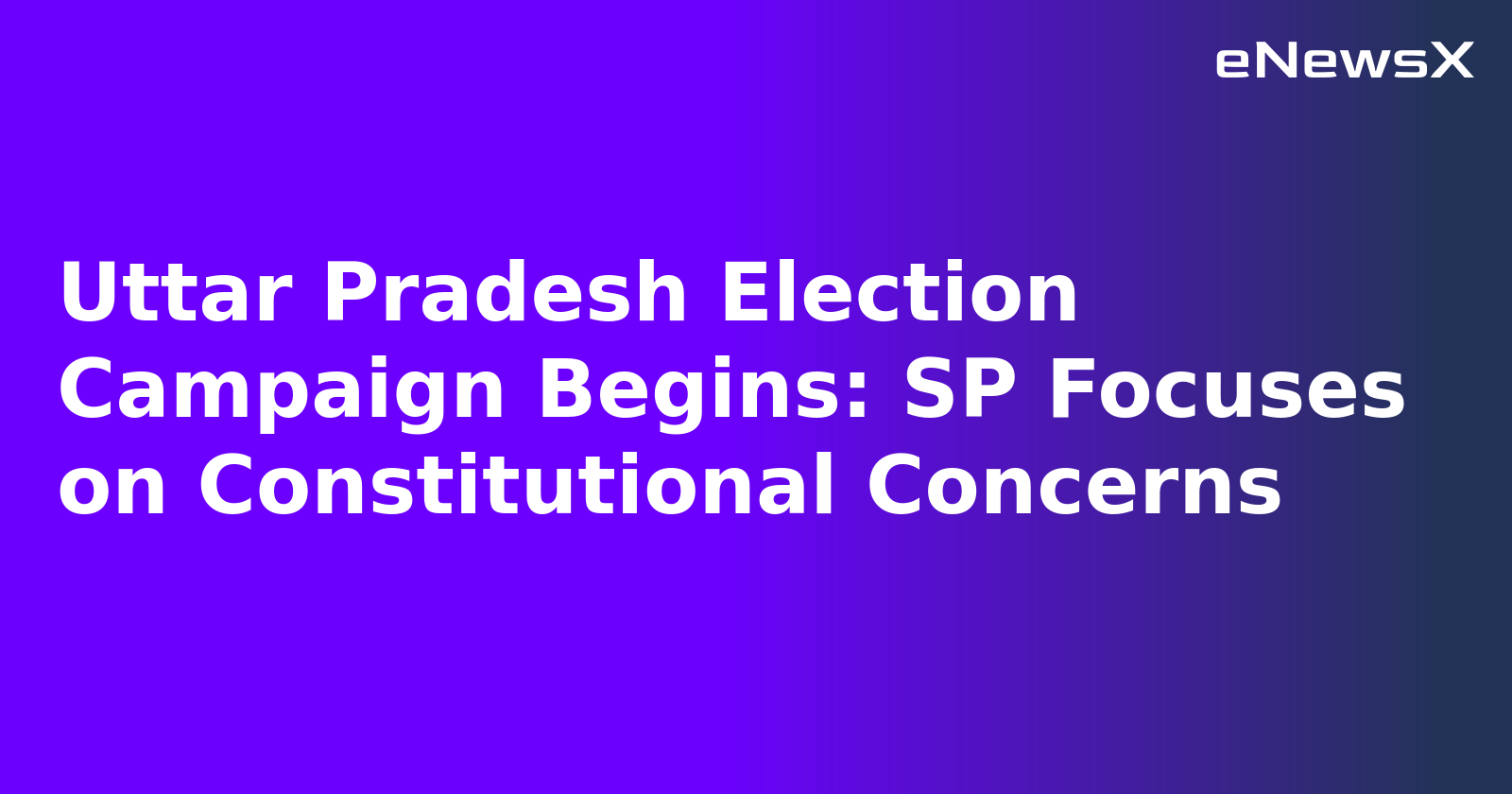 Uttar Pradesh Election Campaign Begins: SP Focuses on Constitutional Concerns.webp Uttar Pradesh Election Campaign Begins: SP Focuses on Constitutional Concerns.webp