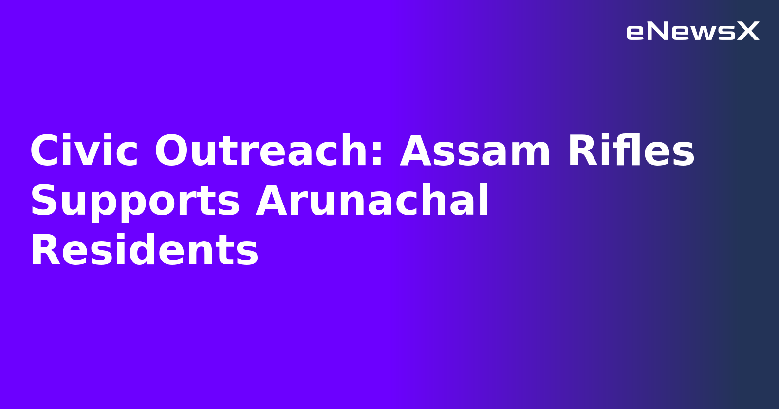 Civic Outreach: Assam Rifles Supports Arunachal Residents.webp