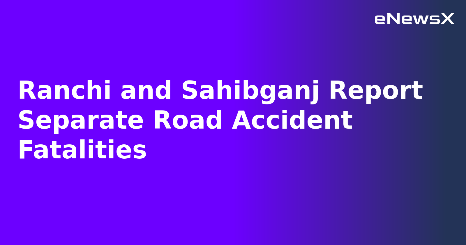 Ranchi and Sahibganj Report Separate Road Accident Fatalities.webp
