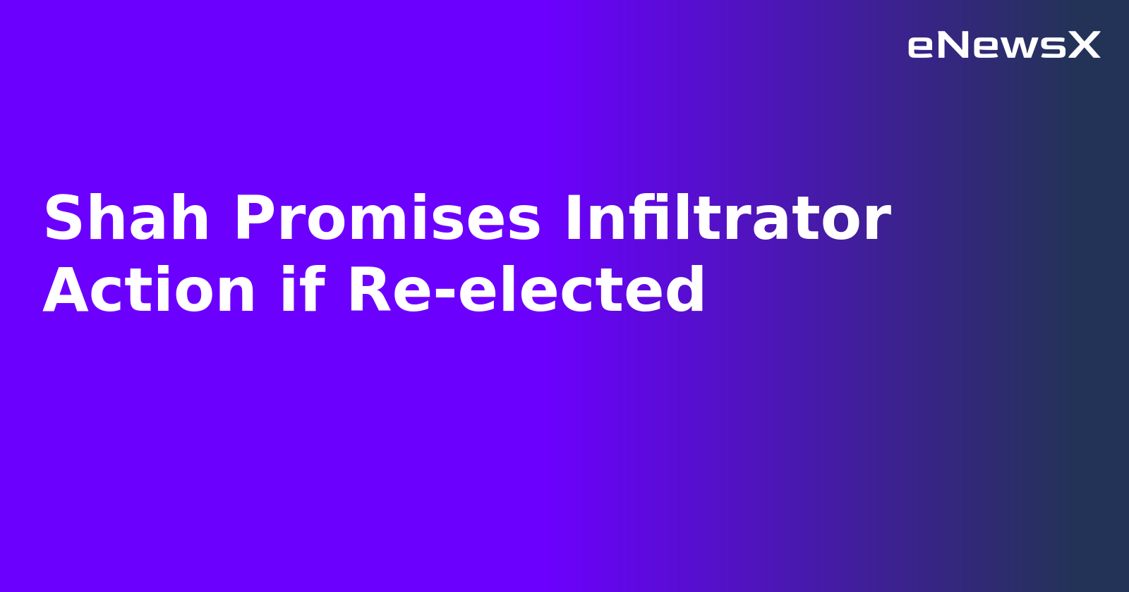 Shah Promises Infiltrator Action if Re-elected.webp