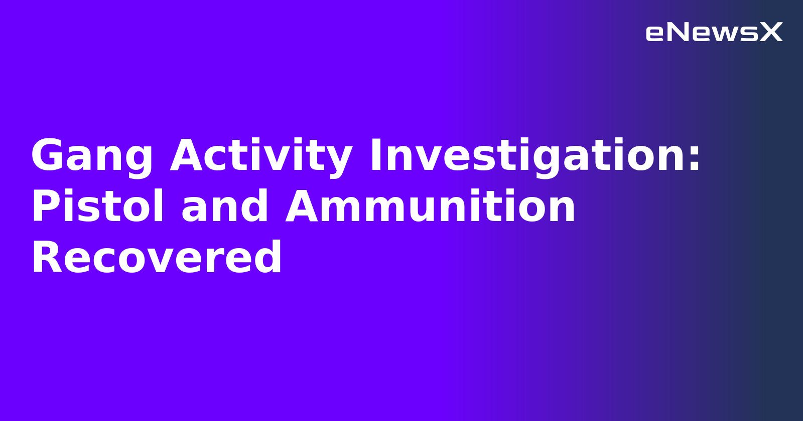 Gang Activity Investigation: Pistol and Ammunition Recovered.webp Gang Activity Investigation: Pistol and Ammunition Recovered.webp