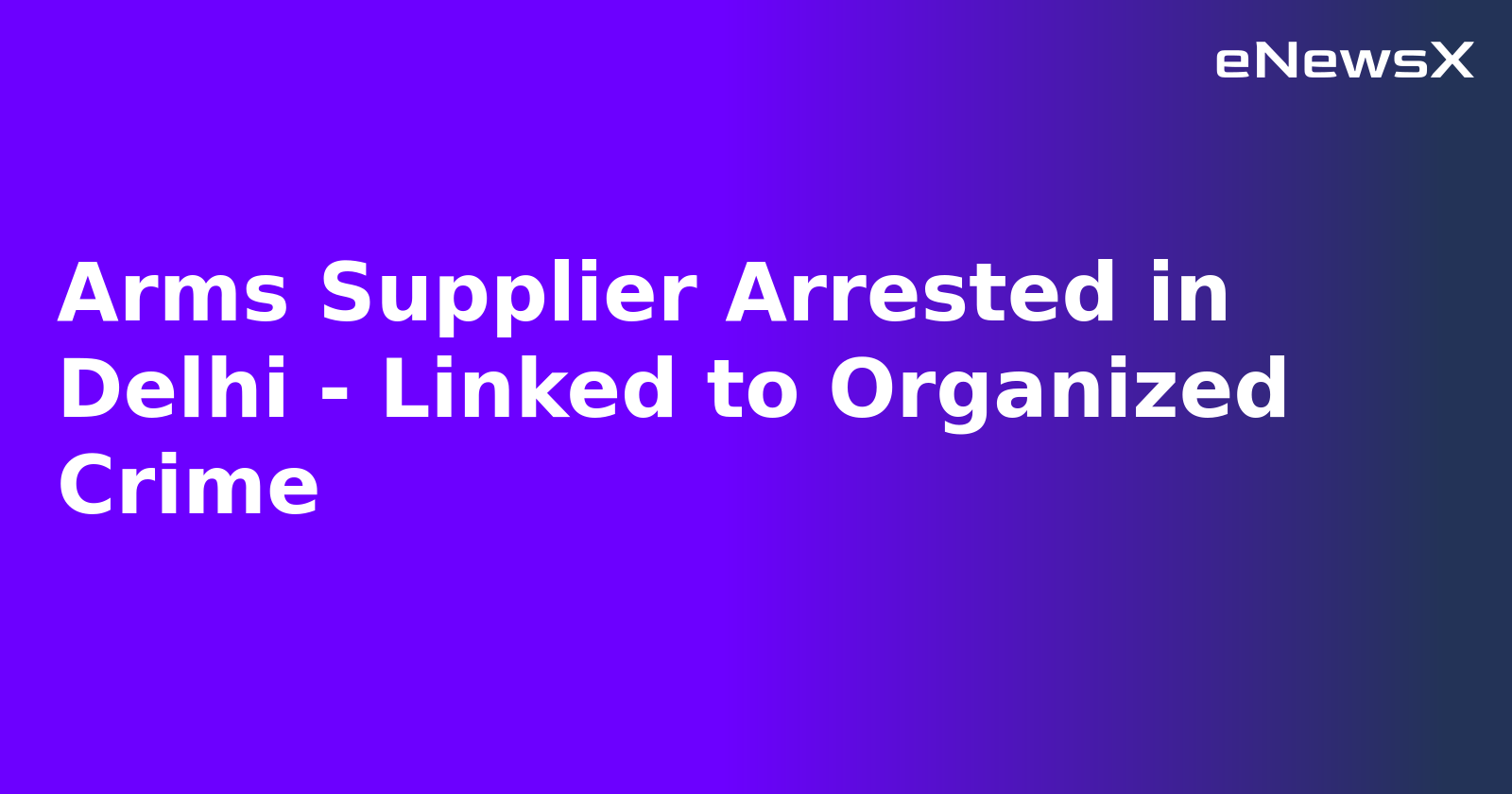 Arms Supplier Arrested in Delhi - Linked to Organized Crime.webp