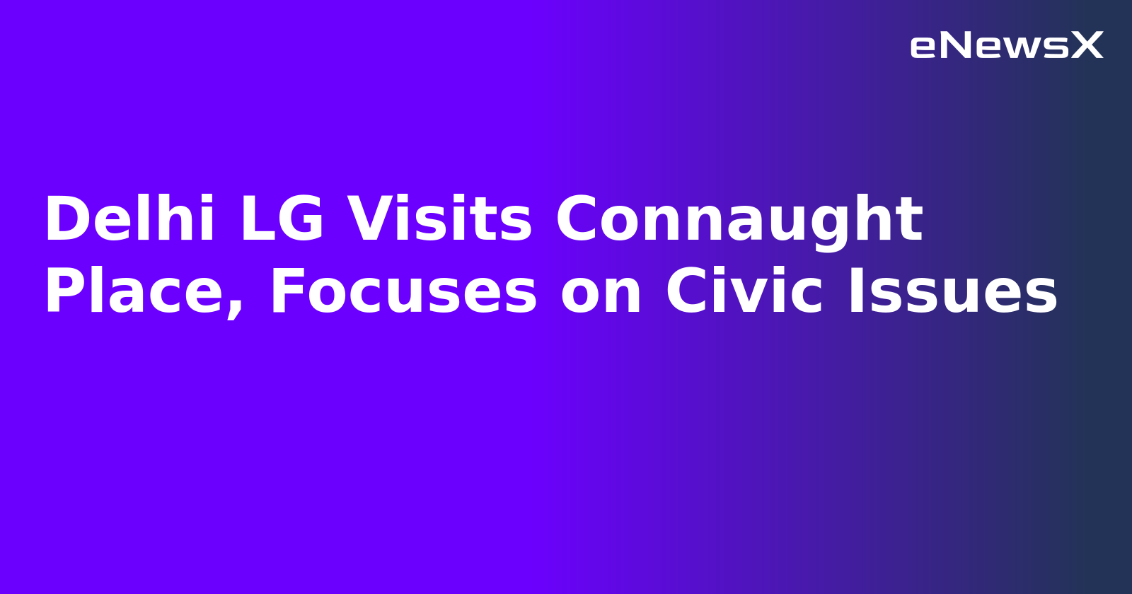 Delhi LG Visits Connaught Place, Focuses on Civic Issues.webp Delhi LG Visits Connaught Place, Focuses on Civic Issues.webp