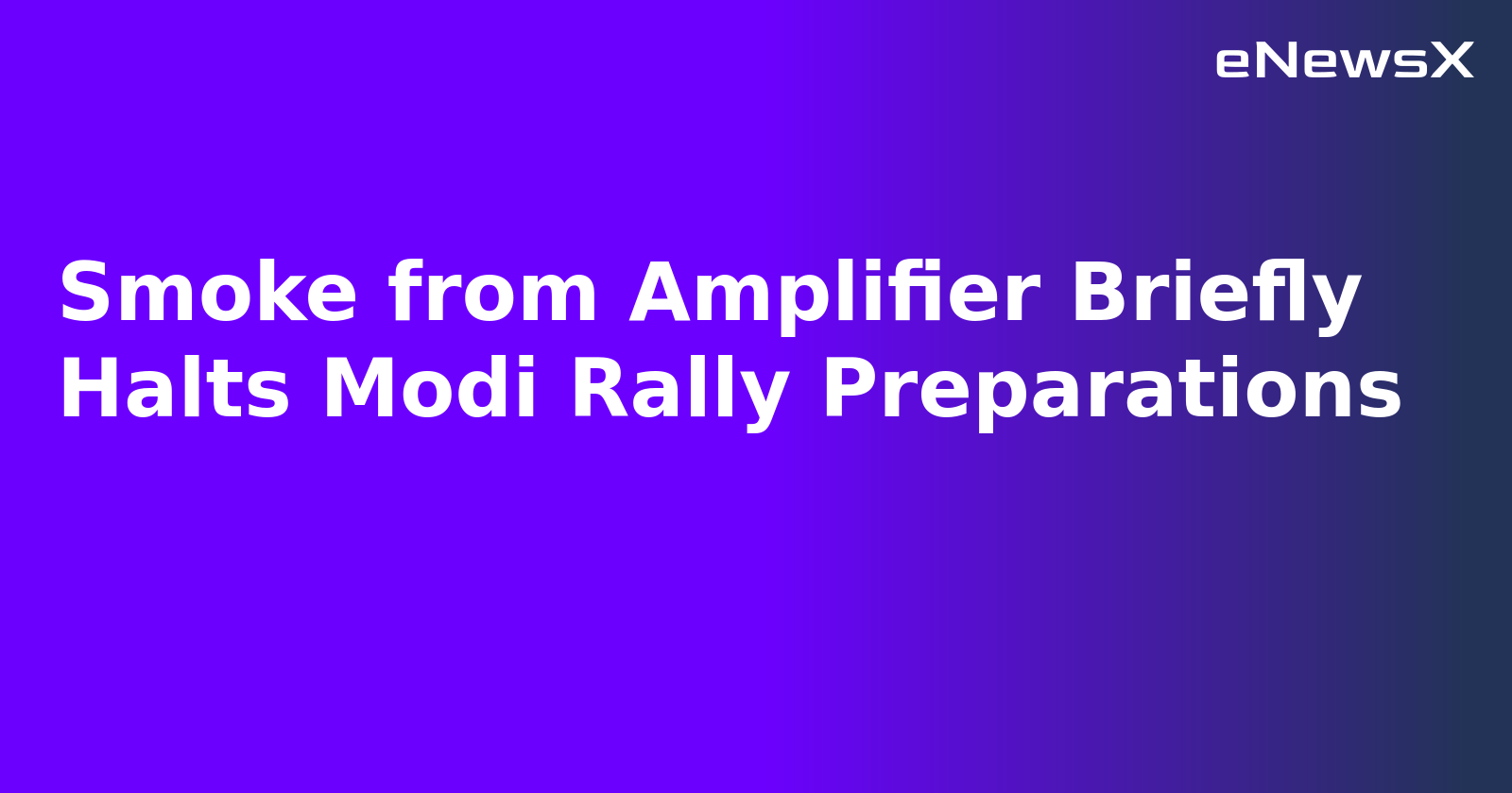 Smoke from Amplifier Briefly Halts Modi Rally Preparations.webp
