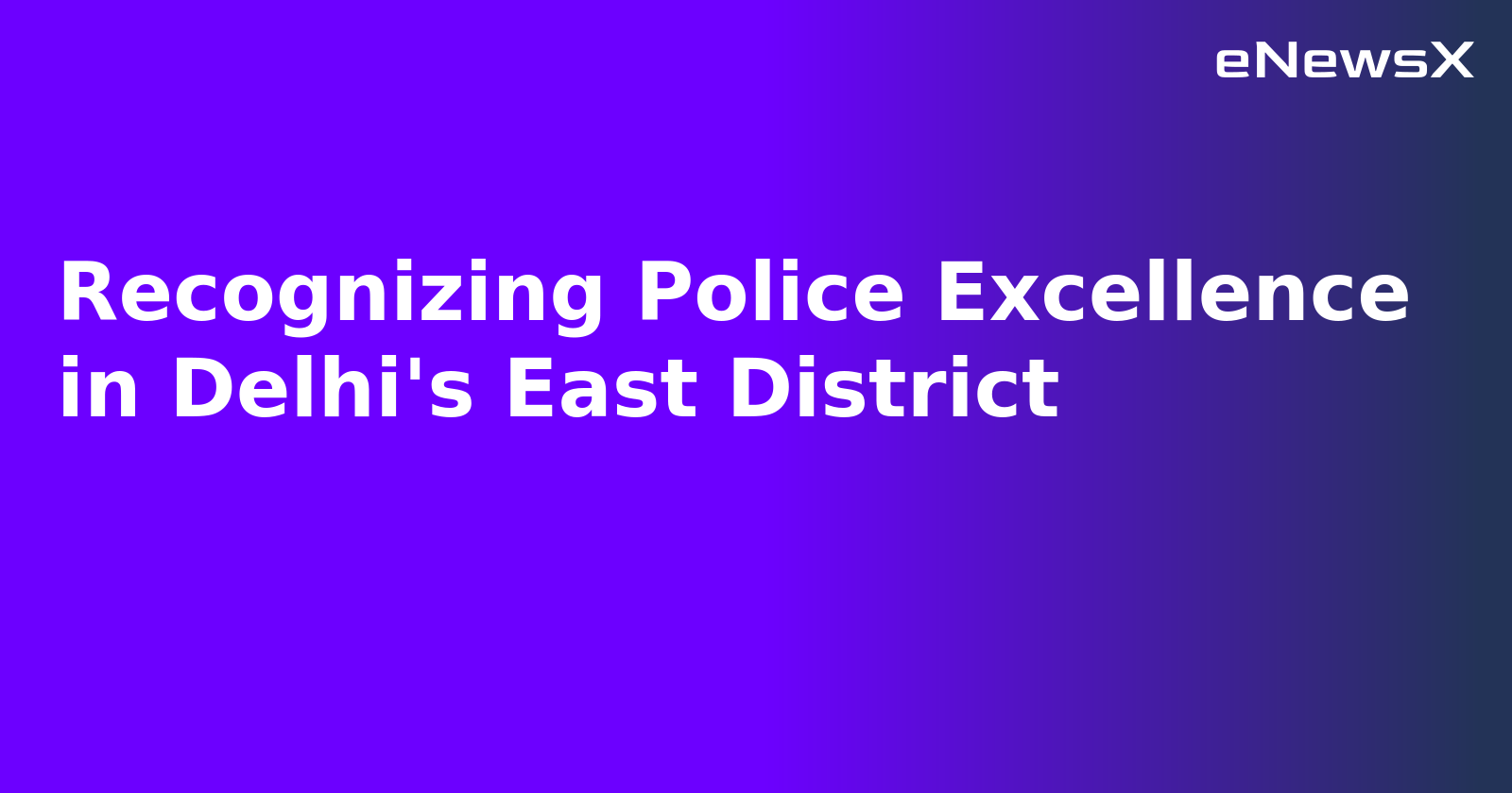 Recognizing Police Excellence in Delhi's East District.webp