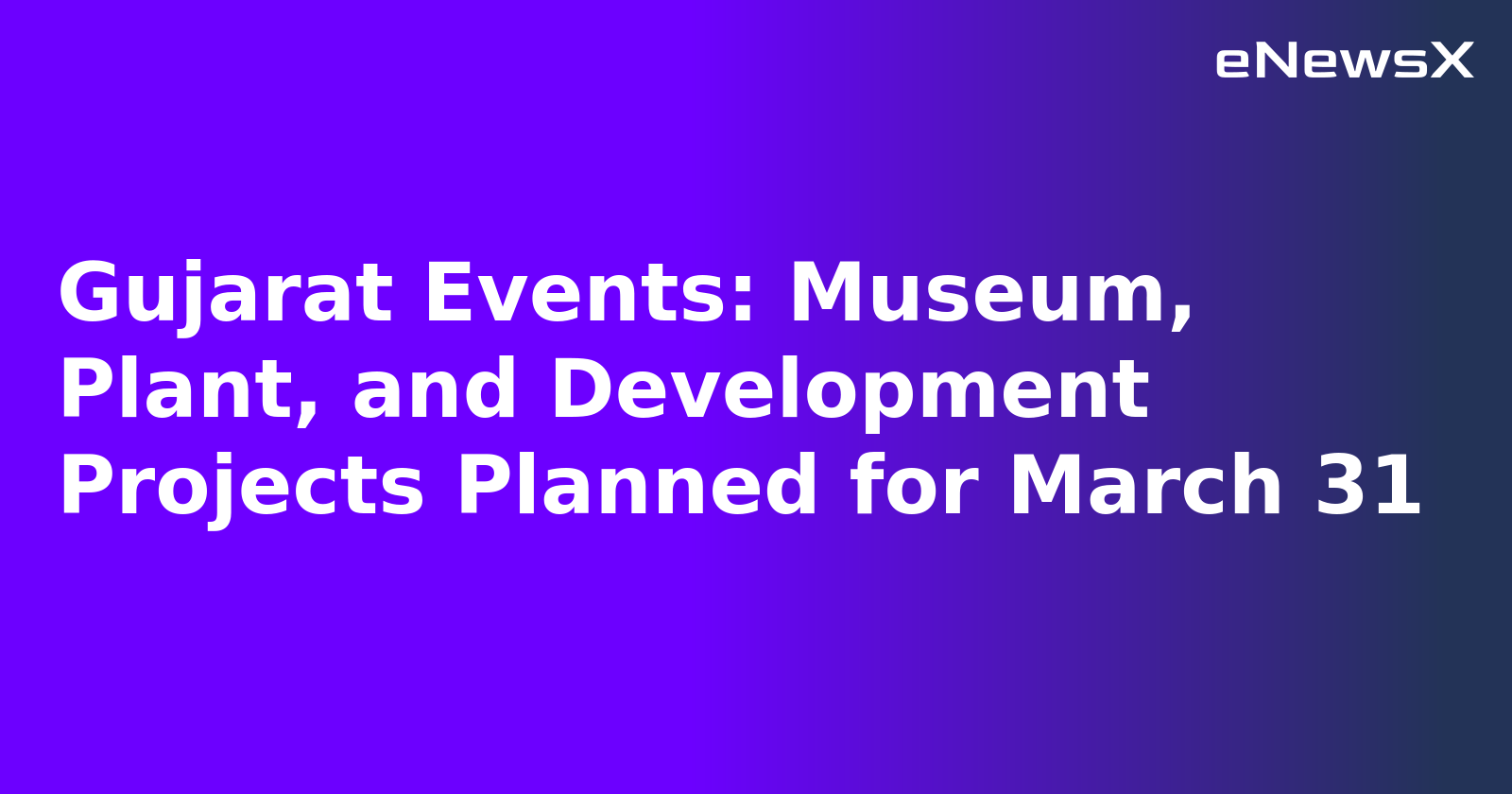 Gujarat Events: Museum, Plant, and Development Projects Planned for March 31.webp