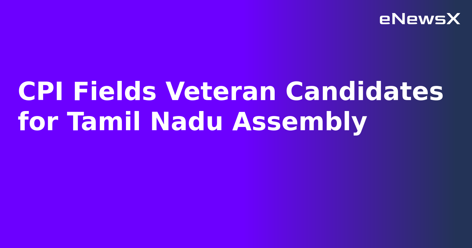 CPI Fields Veteran Candidates for Tamil Nadu Assembly.webp