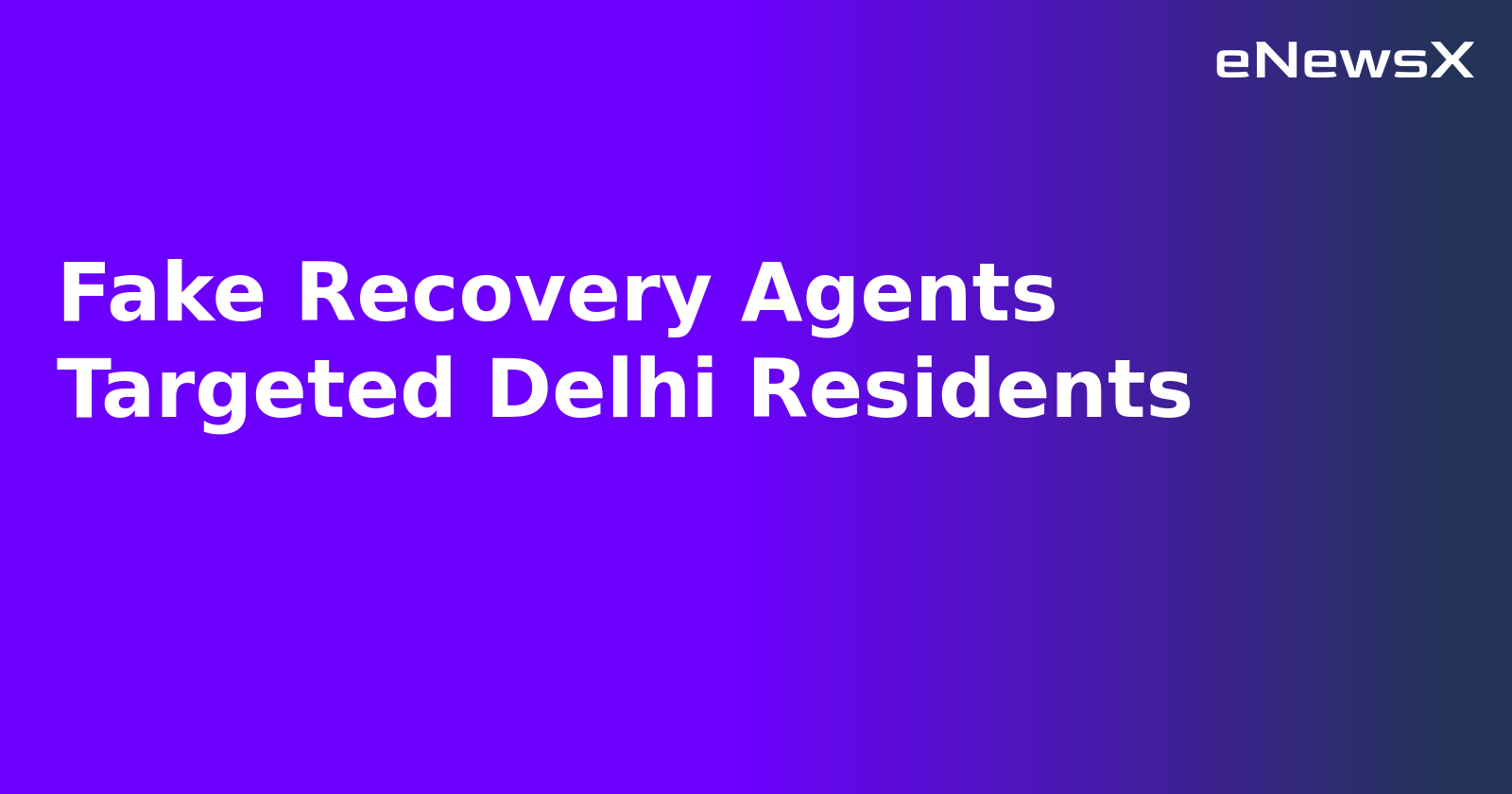 Fake Recovery Agents Targeted Delhi Residents.webp