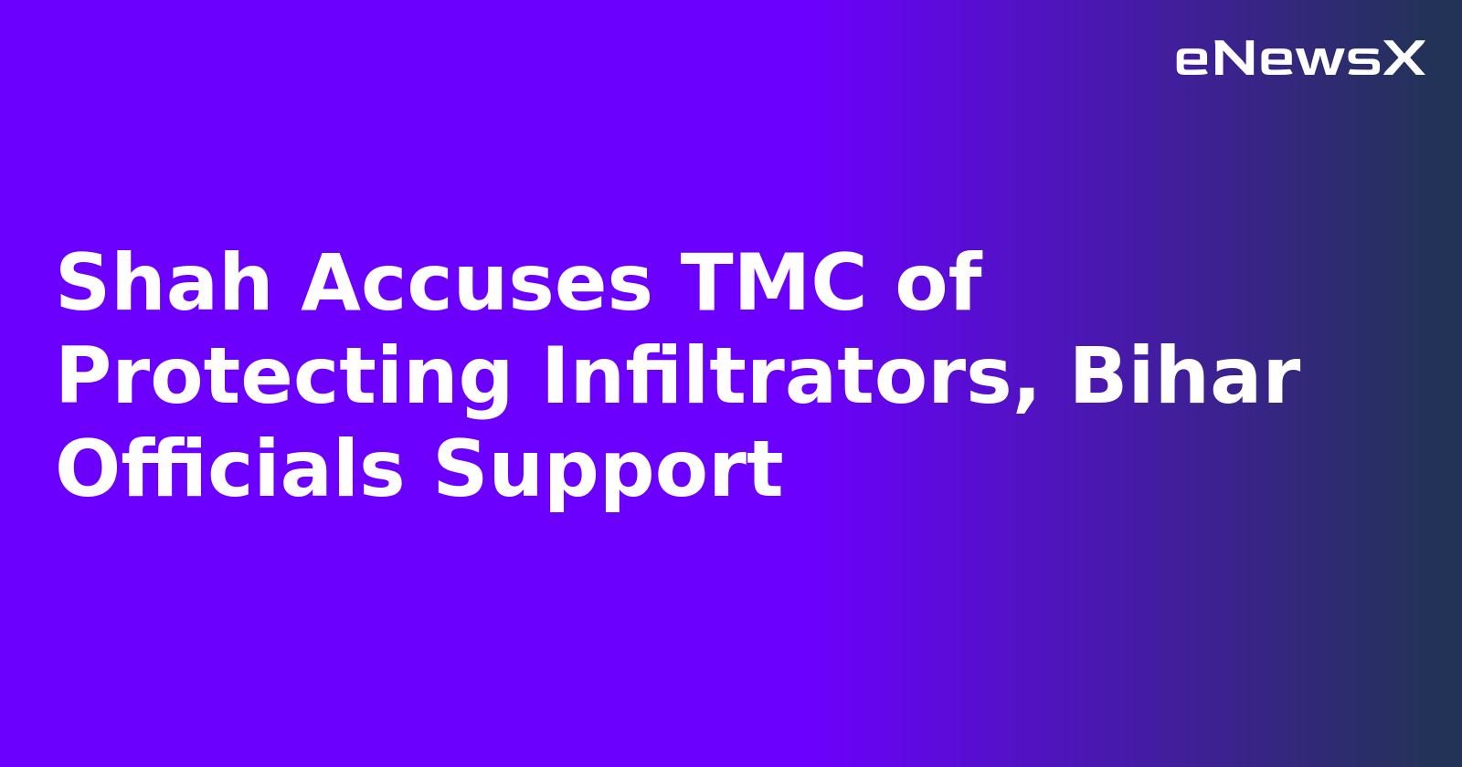 Shah Accuses TMC of Protecting Infiltrators, Bihar Officials Support.webp