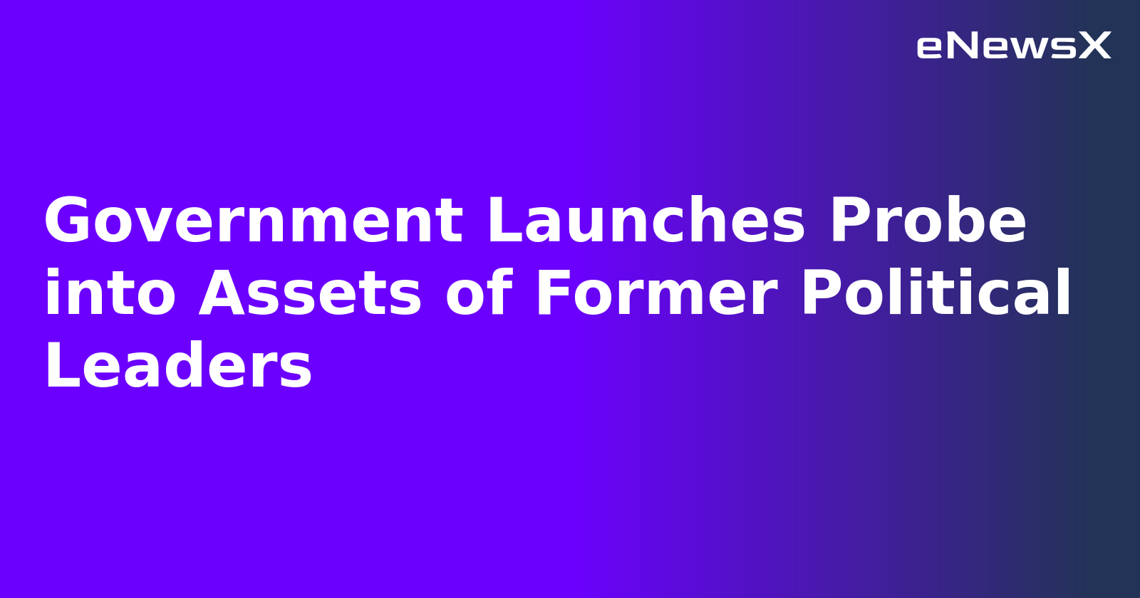 Government Launches Probe into Assets of Former Political Leaders.webp Government Launches Probe into Assets of Former Political Leaders.webp