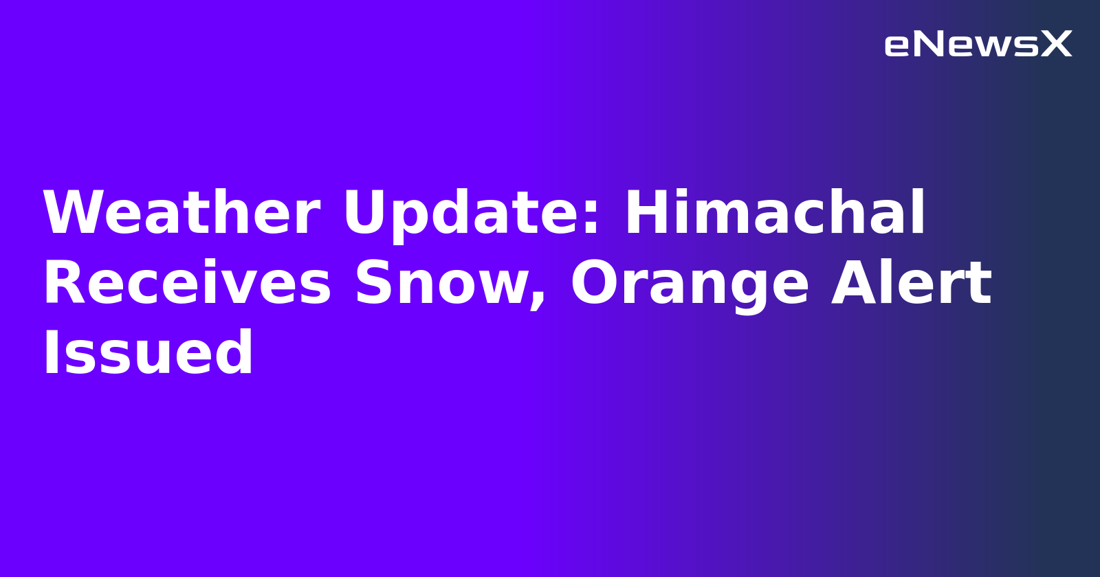 Weather Update: Himachal Receives Snow, Orange Alert Issued.webp