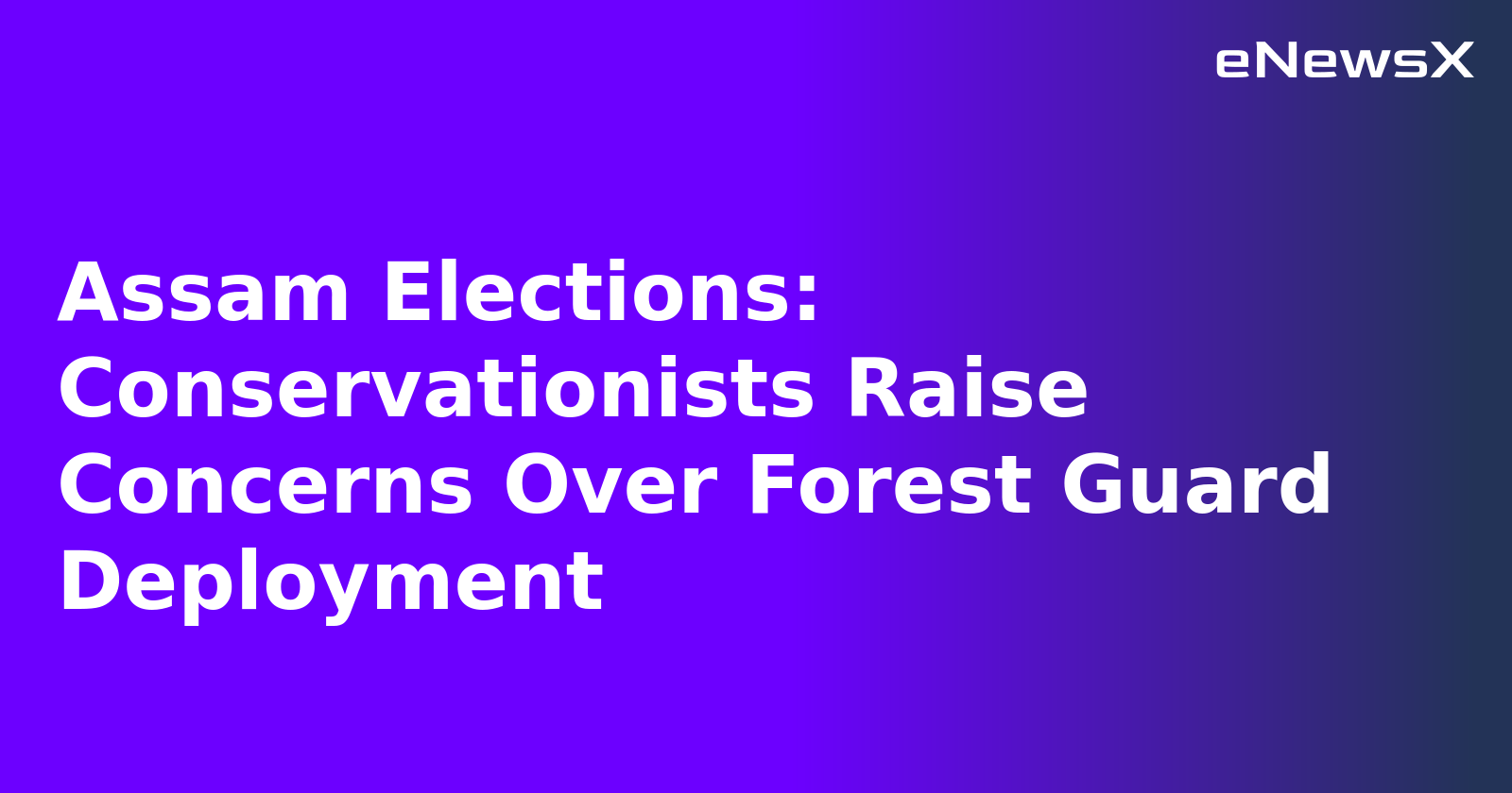 Assam Elections: Conservationists Raise Concerns Over Forest Guard Deployment.webp