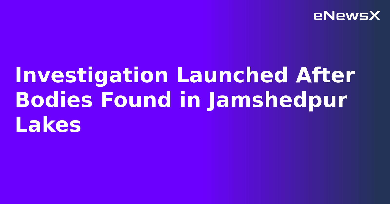 Investigation Launched After Bodies Found in Jamshedpur Lakes.webp